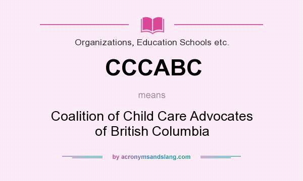 What does CCCABC mean? It stands for Coalition of Child Care Advocates of British Columbia