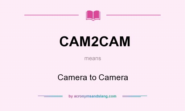 What does CAM2CAM mean? It stands for Camera to Camera