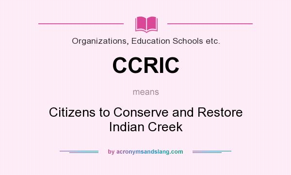What does CCRIC mean? It stands for Citizens to Conserve and Restore Indian Creek