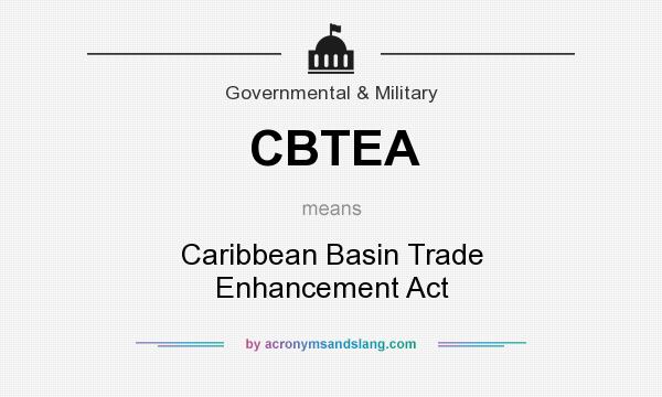 What does CBTEA mean? It stands for Caribbean Basin Trade Enhancement Act