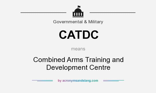 What does CATDC mean? It stands for Combined Arms Training and Development Centre