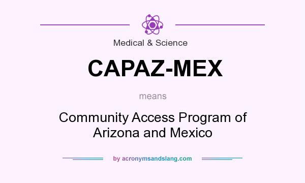 What does CAPAZ-MEX mean? It stands for Community Access Program of Arizona and Mexico