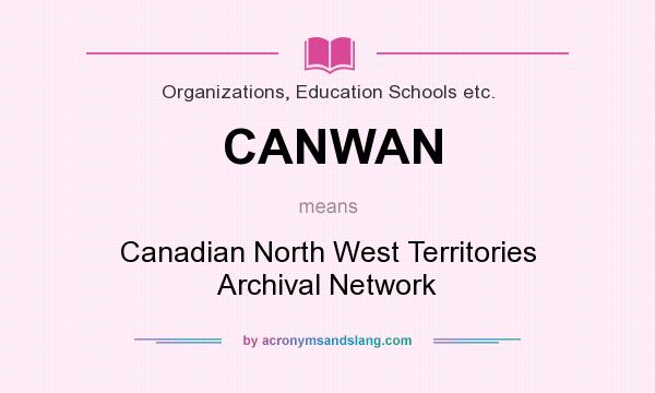 What does CANWAN mean? It stands for Canadian North West Territories Archival Network