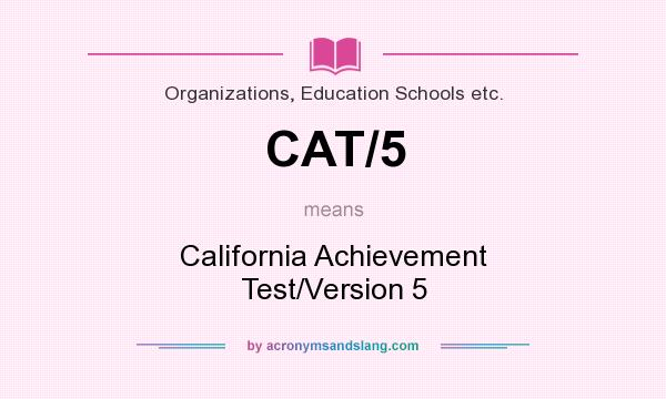What does CAT/5 mean? It stands for California Achievement Test/Version 5