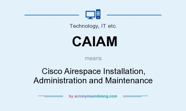 What does CAIAM mean? It stands for Cisco Airespace Installation, Administration and Maintenance