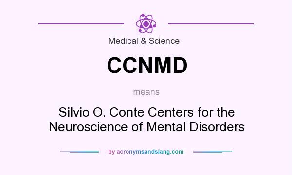 What does CCNMD mean? It stands for Silvio O. Conte Centers for the Neuroscience of Mental Disorders