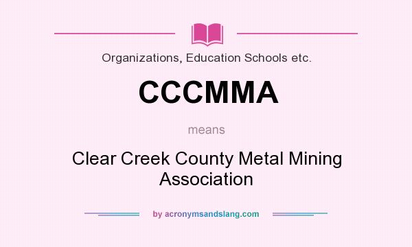 What does CCCMMA mean? It stands for Clear Creek County Metal Mining Association