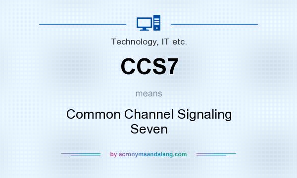 What does CCS7 mean? It stands for Common Channel Signaling Seven