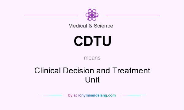 What does CDTU mean? It stands for Clinical Decision and Treatment Unit