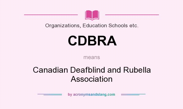 What does CDBRA mean? It stands for Canadian Deafblind and Rubella Association