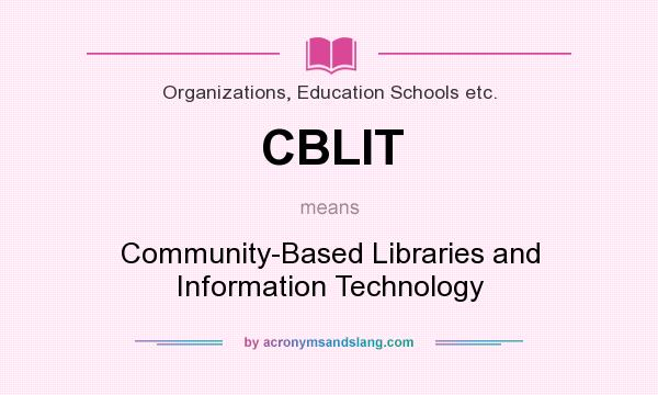 What does CBLIT mean? It stands for Community-Based Libraries and Information Technology