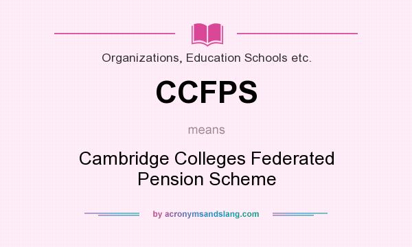 What does CCFPS mean? It stands for Cambridge Colleges Federated Pension Scheme