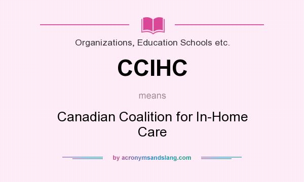 What does CCIHC mean? It stands for Canadian Coalition for In-Home Care