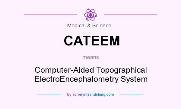 What does CATEEM mean? It stands for Computer-Aided Topographical ElectroEncephalometry System