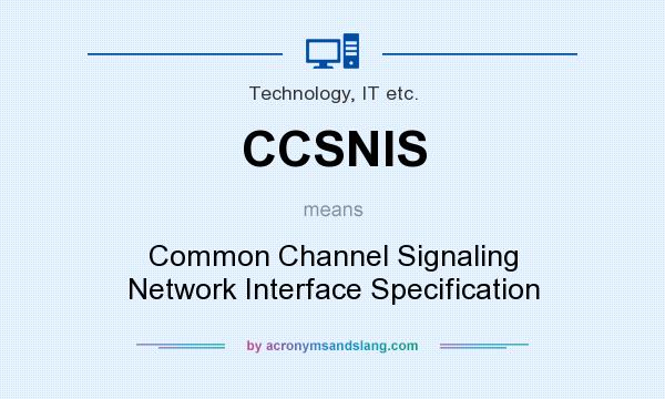 What does CCSNIS mean? It stands for Common Channel Signaling Network Interface Specification