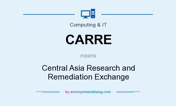 What does CARRE mean? It stands for Central Asia Research and Remediation Exchange