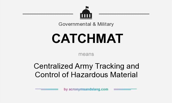 What does CATCHMAT mean? It stands for Centralized Army Tracking and Control of Hazardous Material