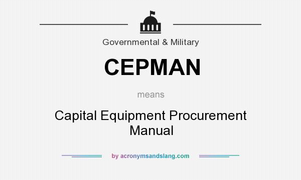 What does CEPMAN mean? It stands for Capital Equipment Procurement Manual