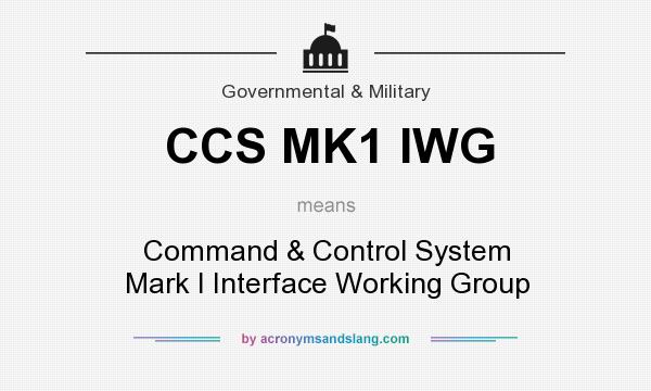 What does CCS MK1 IWG mean? It stands for Command & Control System Mark I Interface Working Group