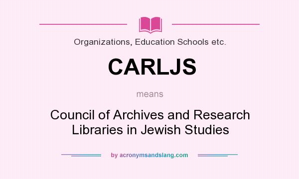 What does CARLJS mean? It stands for Council of Archives and Research Libraries in Jewish Studies