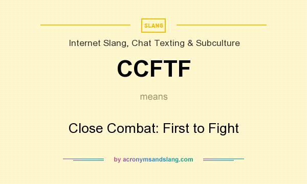 What does CCFTF mean? It stands for Close Combat: First to Fight