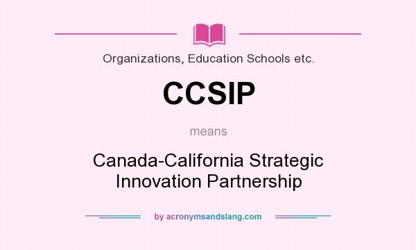 What does CCSIP mean? It stands for Canada-California Strategic Innovation Partnership