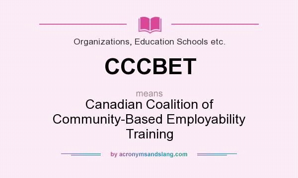 What does CCCBET mean? It stands for Canadian Coalition of Community-Based Employability Training
