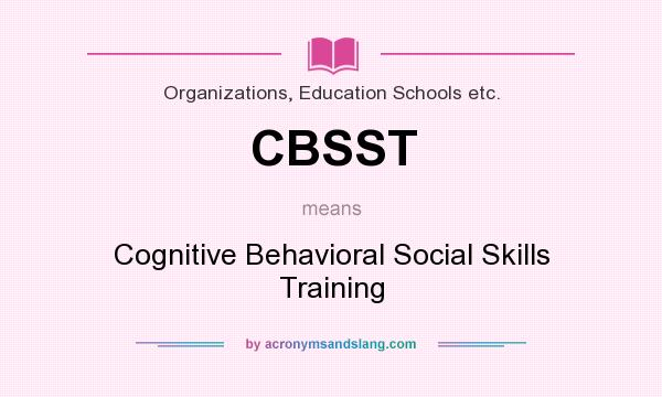 What does CBSST mean? It stands for Cognitive Behavioral Social Skills Training