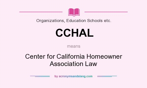 What does CCHAL mean? It stands for Center for California Homeowner Association Law