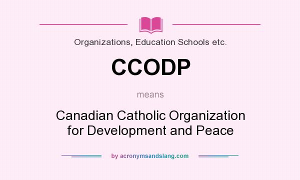 What does CCODP mean? It stands for Canadian Catholic Organization for Development and Peace