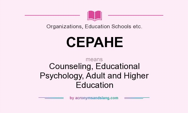 What does CEPAHE mean? It stands for Counseling, Educational Psychology, Adult and Higher Education