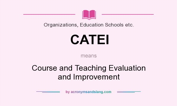 What does CATEI mean? It stands for Course and Teaching Evaluation and Improvement
