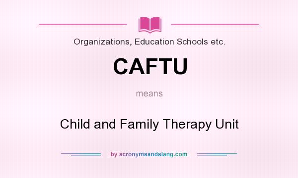 What does CAFTU mean? It stands for Child and Family Therapy Unit