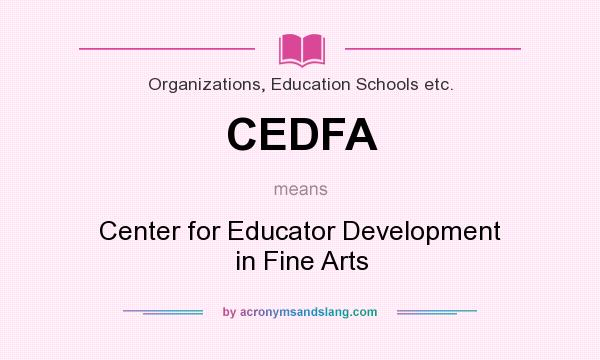 What does CEDFA mean? It stands for Center for Educator Development in Fine Arts