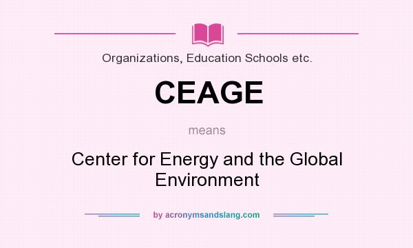 What does CEAGE mean? It stands for Center for Energy and the Global Environment