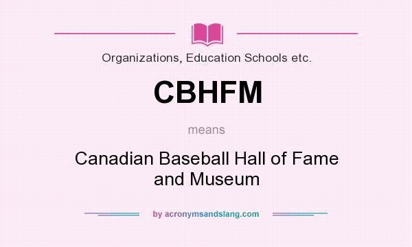 What does CBHFM mean? It stands for Canadian Baseball Hall of Fame and Museum
