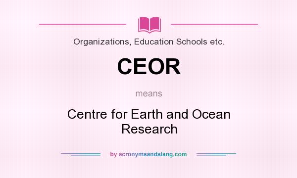 What does CEOR mean? It stands for Centre for Earth and Ocean Research