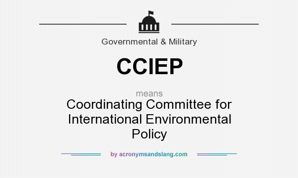 What does CCIEP mean? It stands for Coordinating Committee for International Environmental Policy