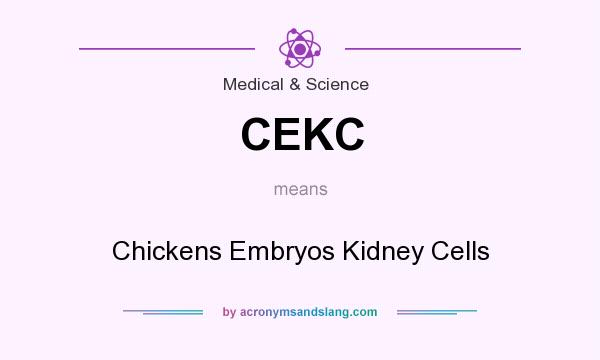 What does CEKC mean? It stands for Chickens Embryos Kidney Cells