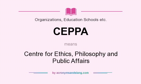 What does CEPPA mean? It stands for Centre for Ethics, Philosophy and Public Affairs