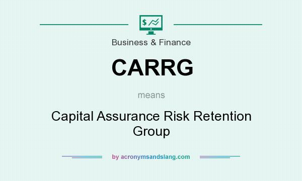 What does CARRG mean? It stands for Capital Assurance Risk Retention Group