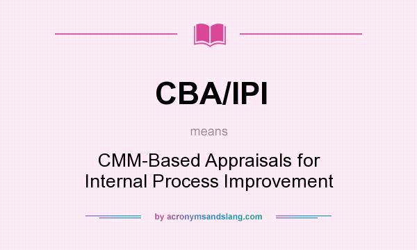 What does CBA/IPI mean? It stands for CMM-Based Appraisals for Internal Process Improvement