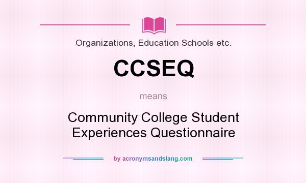 What does CCSEQ mean? It stands for Community College Student Experiences Questionnaire