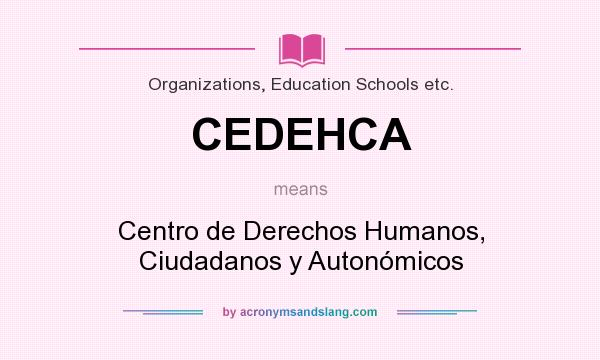 What does CEDEHCA mean? It stands for Centro de Derechos Humanos, Ciudadanos y Autonómicos