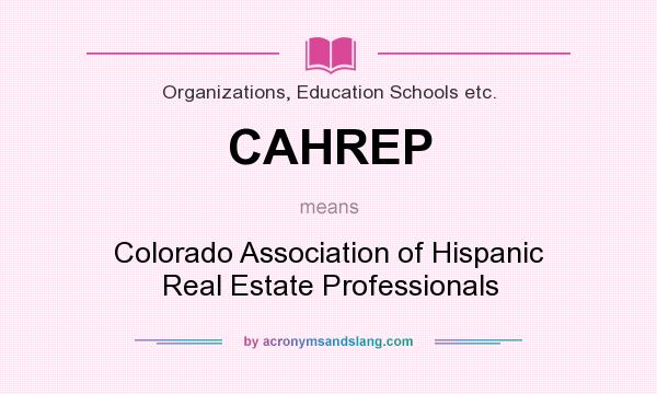 What does CAHREP mean? It stands for Colorado Association of Hispanic Real Estate Professionals