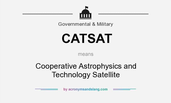 What does CATSAT mean? It stands for Cooperative Astrophysics and Technology Satellite