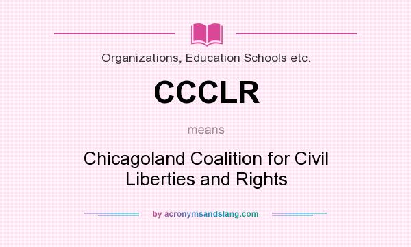 What does CCCLR mean? It stands for Chicagoland Coalition for Civil Liberties and Rights