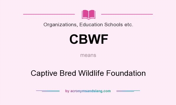What does CBWF mean? It stands for Captive Bred Wildlife Foundation
