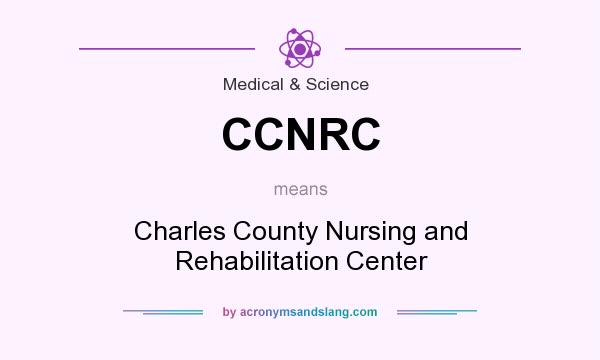 What does CCNRC mean? It stands for Charles County Nursing and Rehabilitation Center