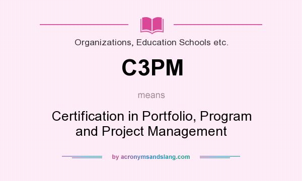 What does C3PM mean? It stands for Certification in Portfolio, Program and Project Management